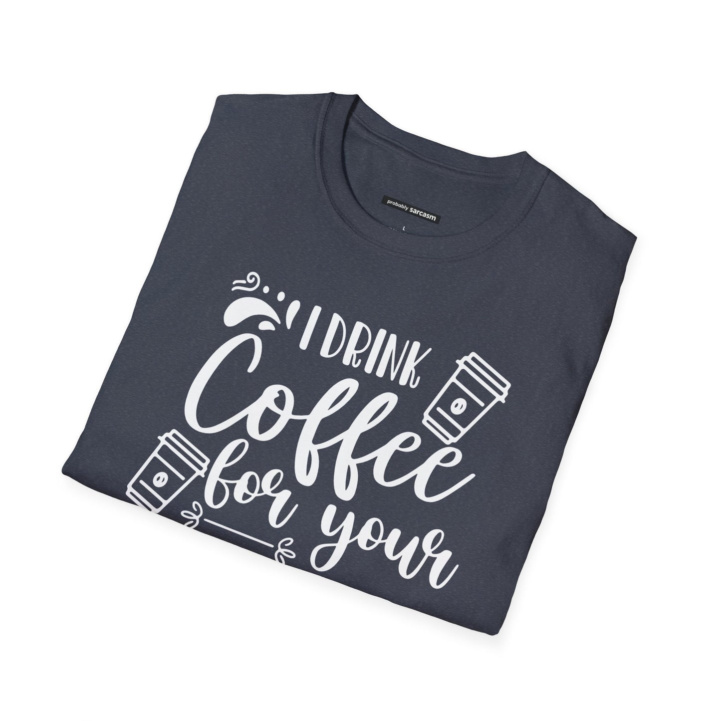I Drink Coffee For Your Protection