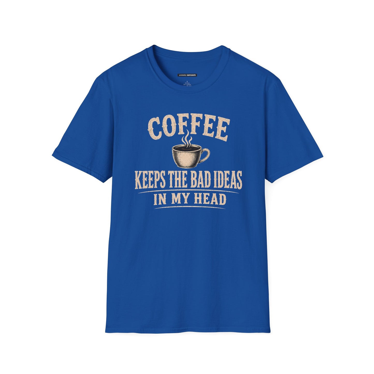 COFFEE KEEPS THE BAD IDEAS IN MY HEAD