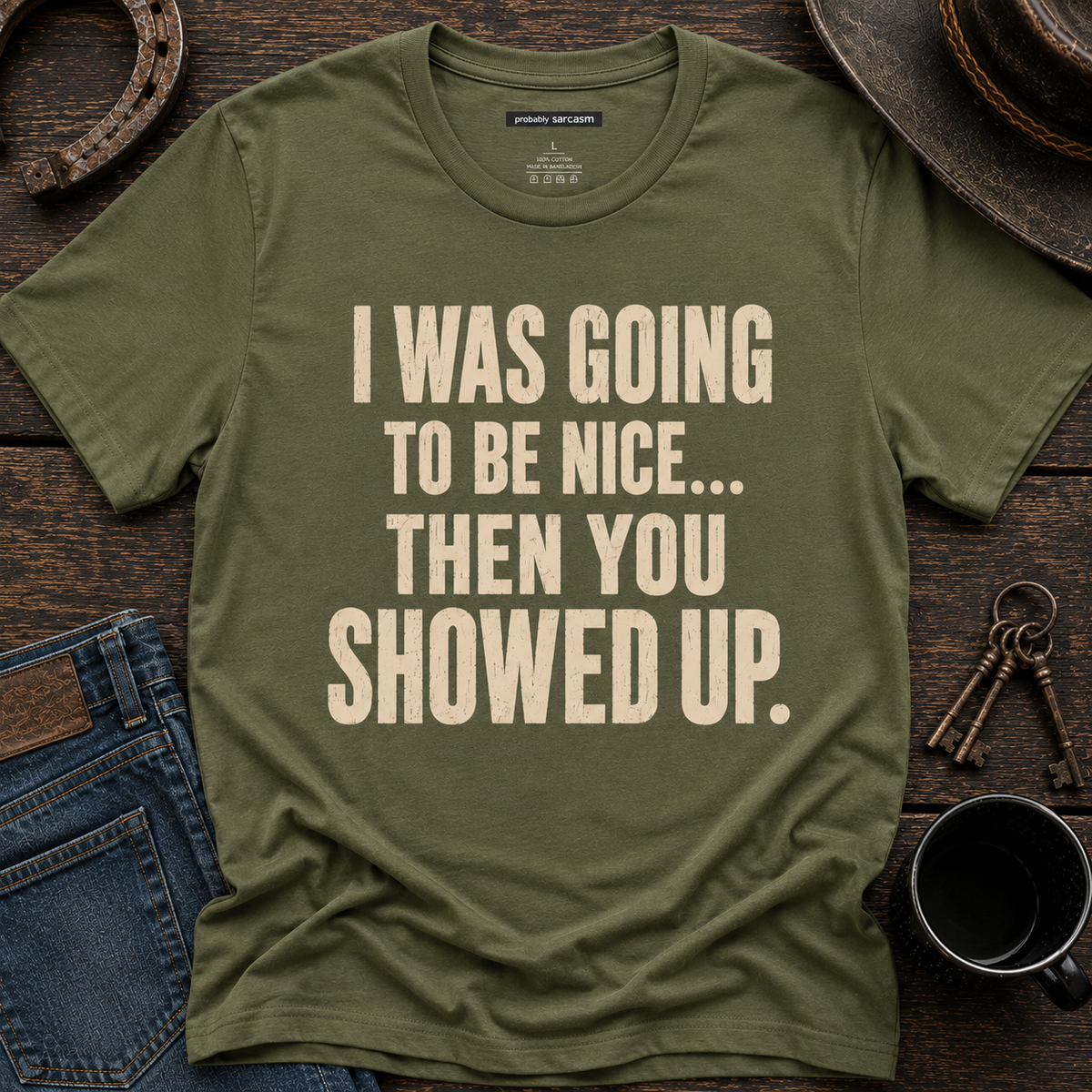 I Was Going To Be Nice... Then You Showed Up