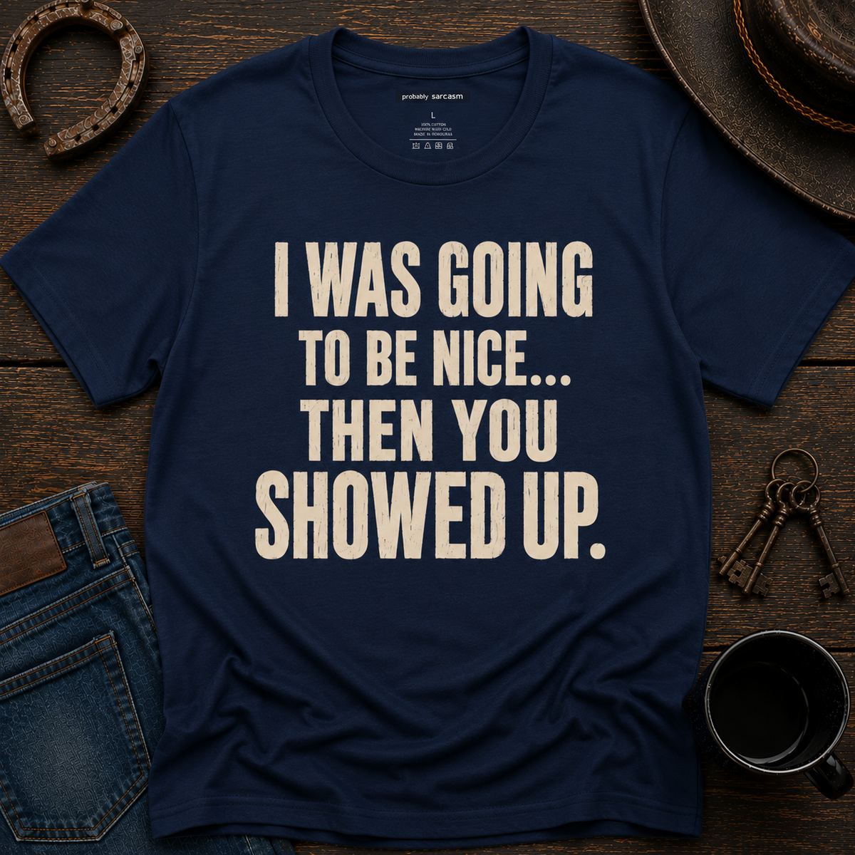 I Was Going To Be Nice... Then You Showed Up