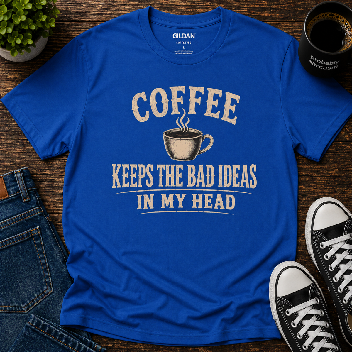COFFEE KEEPS THE BAD IDEAS IN MY HEAD