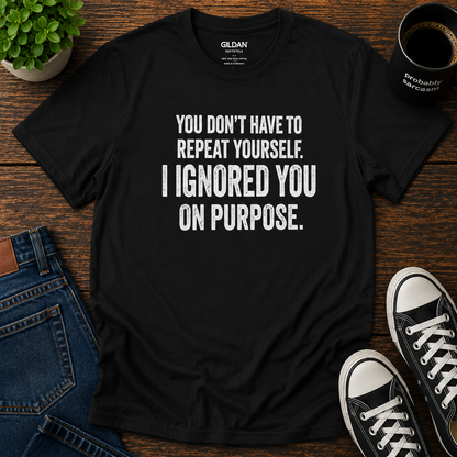 I IGNORED YOU ON PURPOSE