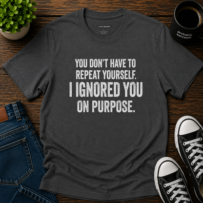 I IGNORED YOU ON PURPOSE