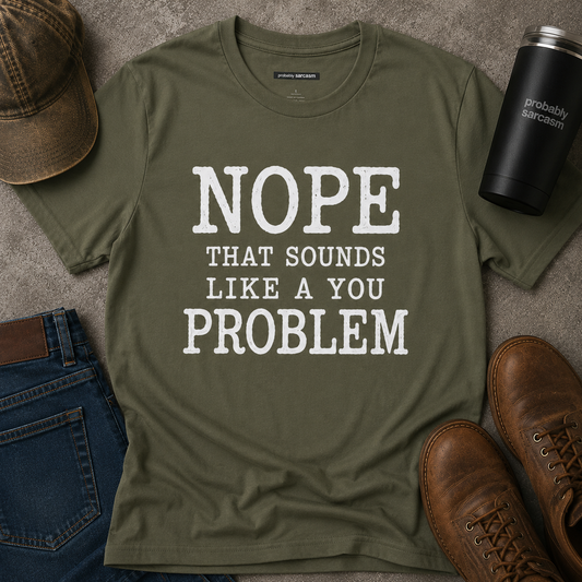 NOPE SOUNDS LIKE A YOU PROBLEM