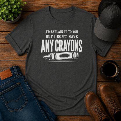 I'D EXPLAIN IT TO YOU BUT I DON'T HAVE ANY CRAYONS