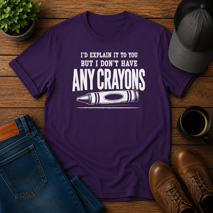 I'D EXPLAIN IT TO YOU BUT I DON'T HAVE ANY CRAYONS