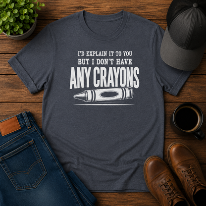 I'D EXPLAIN IT TO YOU BUT I DON'T HAVE ANY CRAYONS
