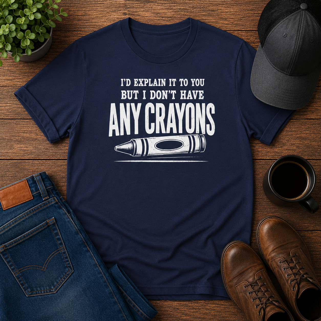 I'D EXPLAIN IT TO YOU BUT I DON'T HAVE ANY CRAYONS