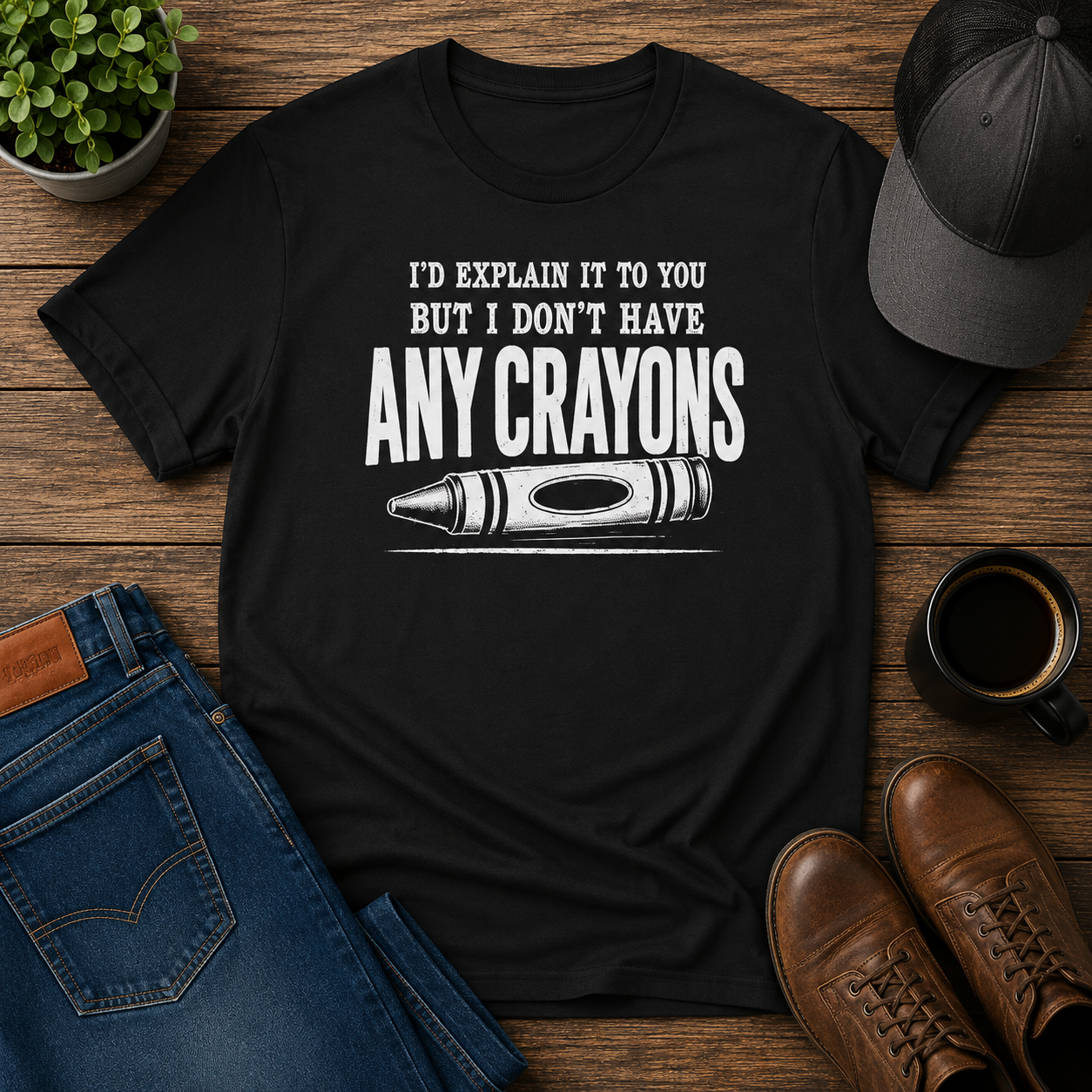 I'D EXPLAIN IT TO YOU BUT I DON'T HAVE ANY CRAYONS