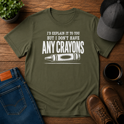 I'D EXPLAIN IT TO YOU BUT I DON'T HAVE ANY CRAYONS
