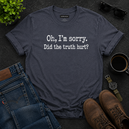 Oh, I'm Sorry Did the Truth Hurt?