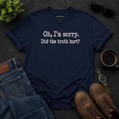 Oh, I'm Sorry Did the Truth Hurt?