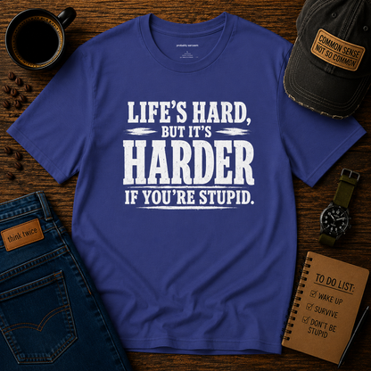 LIFE'S HARD BUT IT'S HARDER IF YOUR STUPID