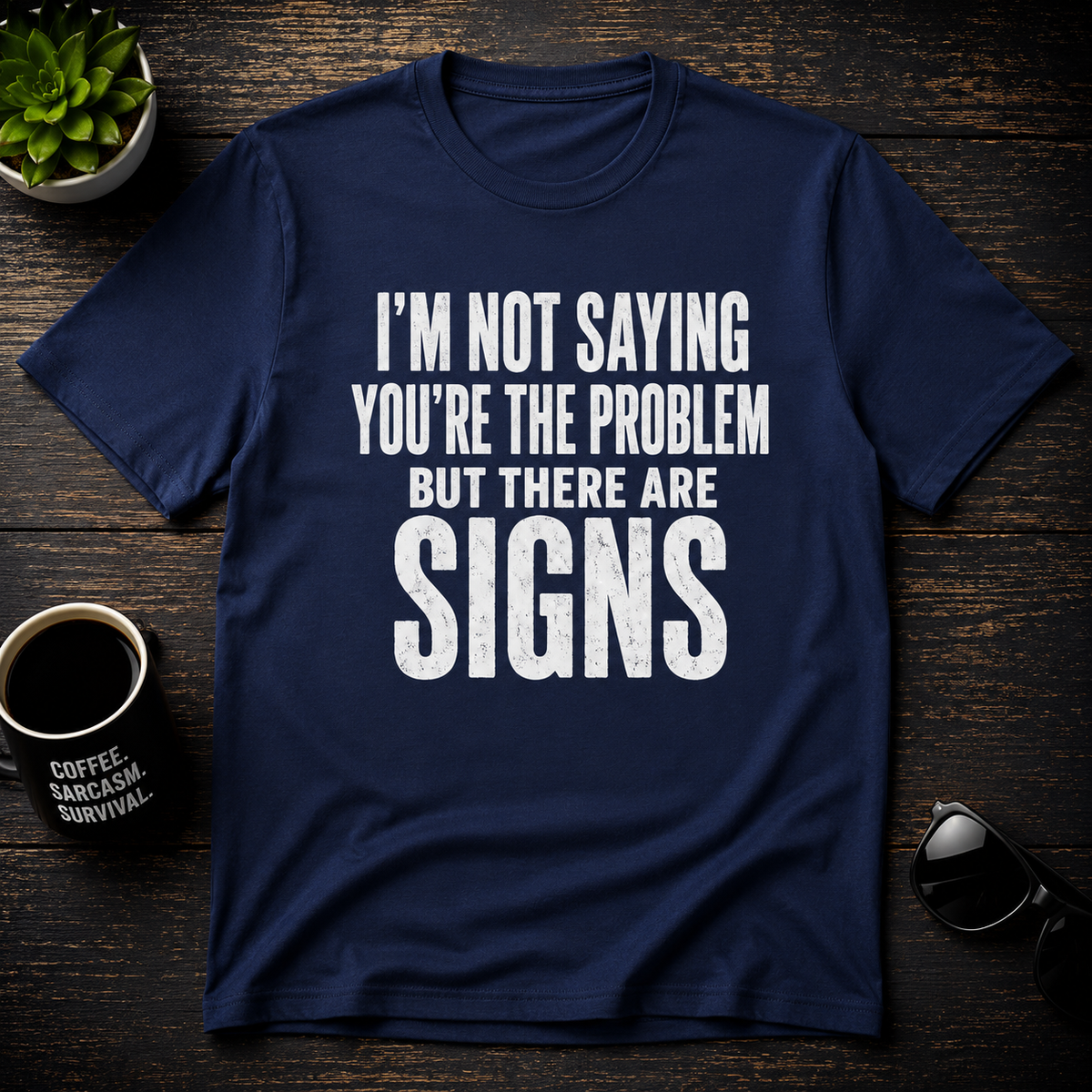 I'm Not Saying You're The Problem But There Are Signs