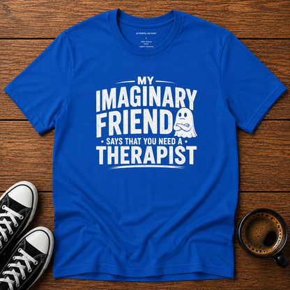 MY INVISIBLE FRIEND SAYS YOU NEED A THERAPIST