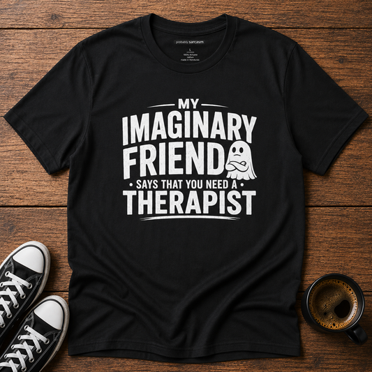 MY INVISIBLE FRIEND SAYS YOU NEED A THERAPIST
