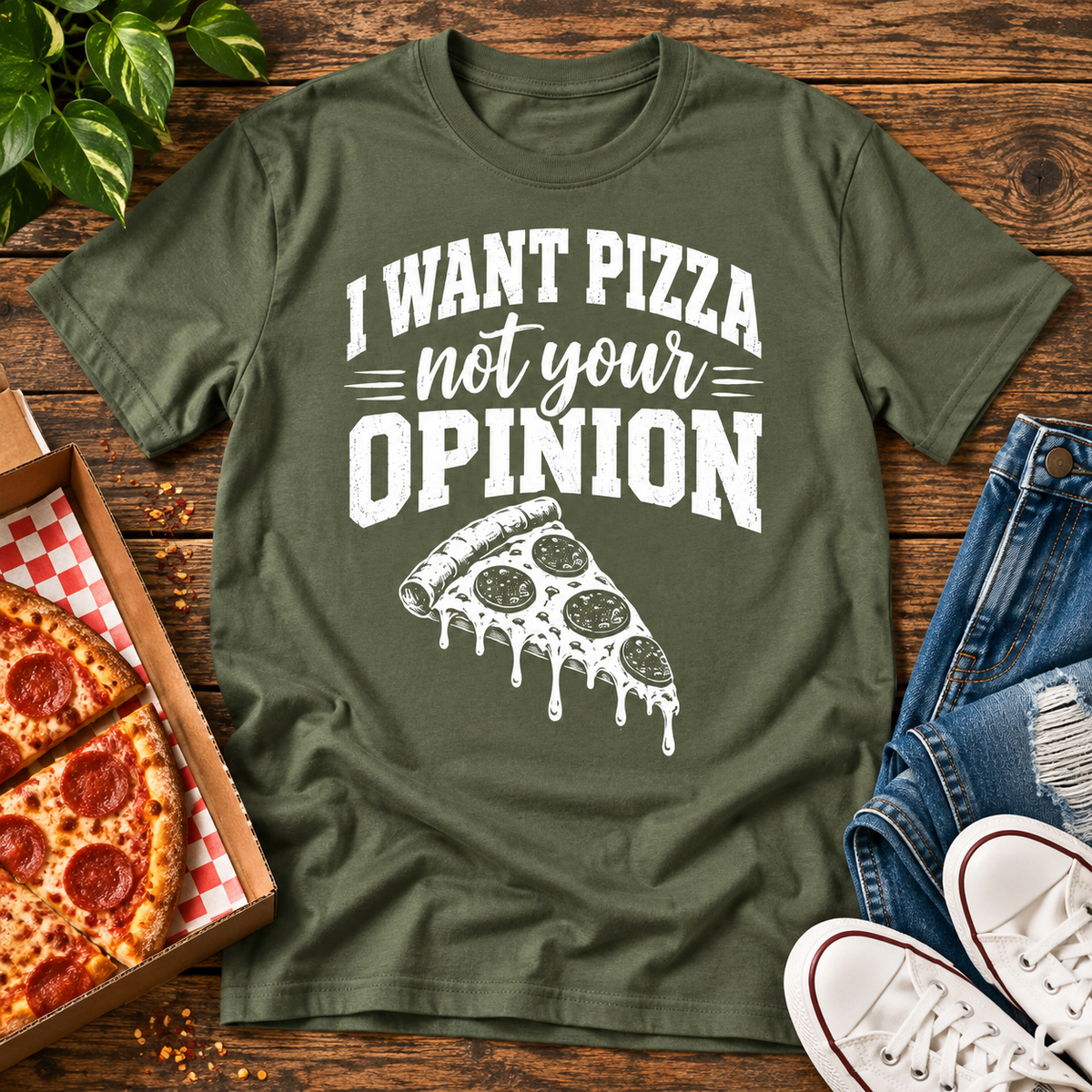 I Want Pizza Not Your Opinion