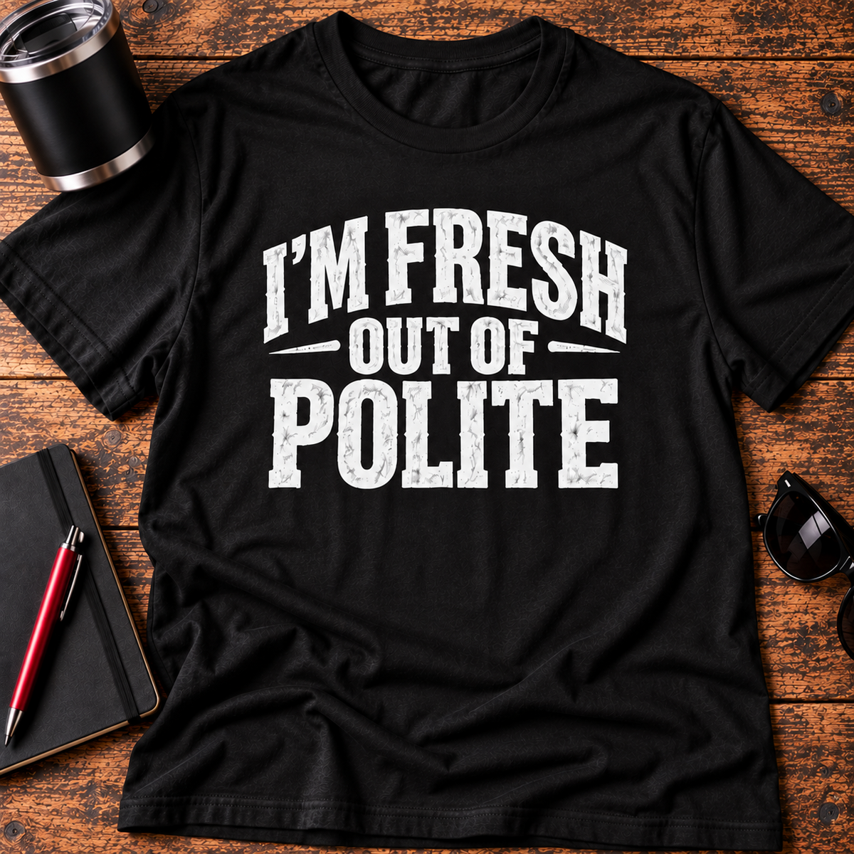 I'm Fresh Out Of Polite T-Shirt