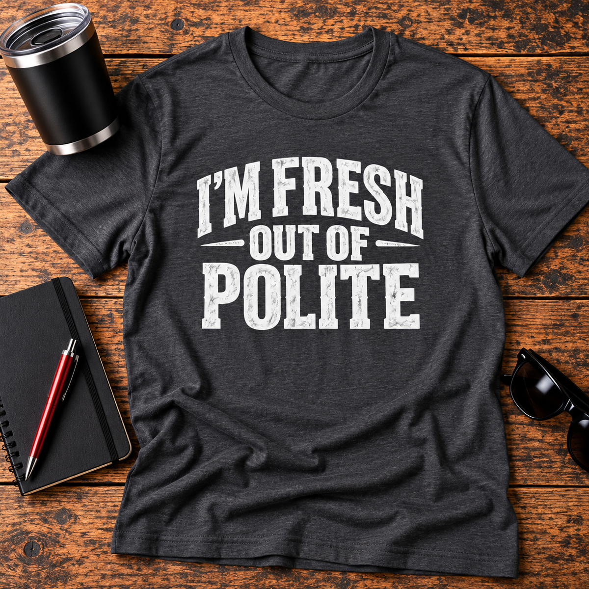 I'm Fresh Out Of Polite T-Shirt