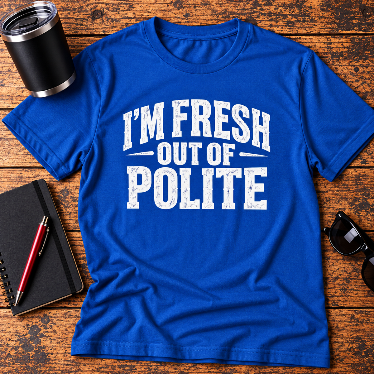 I'm Fresh Out Of Polite T-Shirt