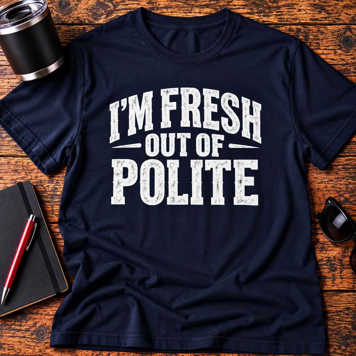 I'm Fresh Out Of Polite T-Shirt