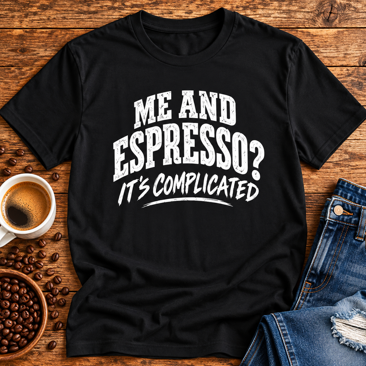 Me and Espresso? It’s Complicated Funny Coffee T-Shirt
