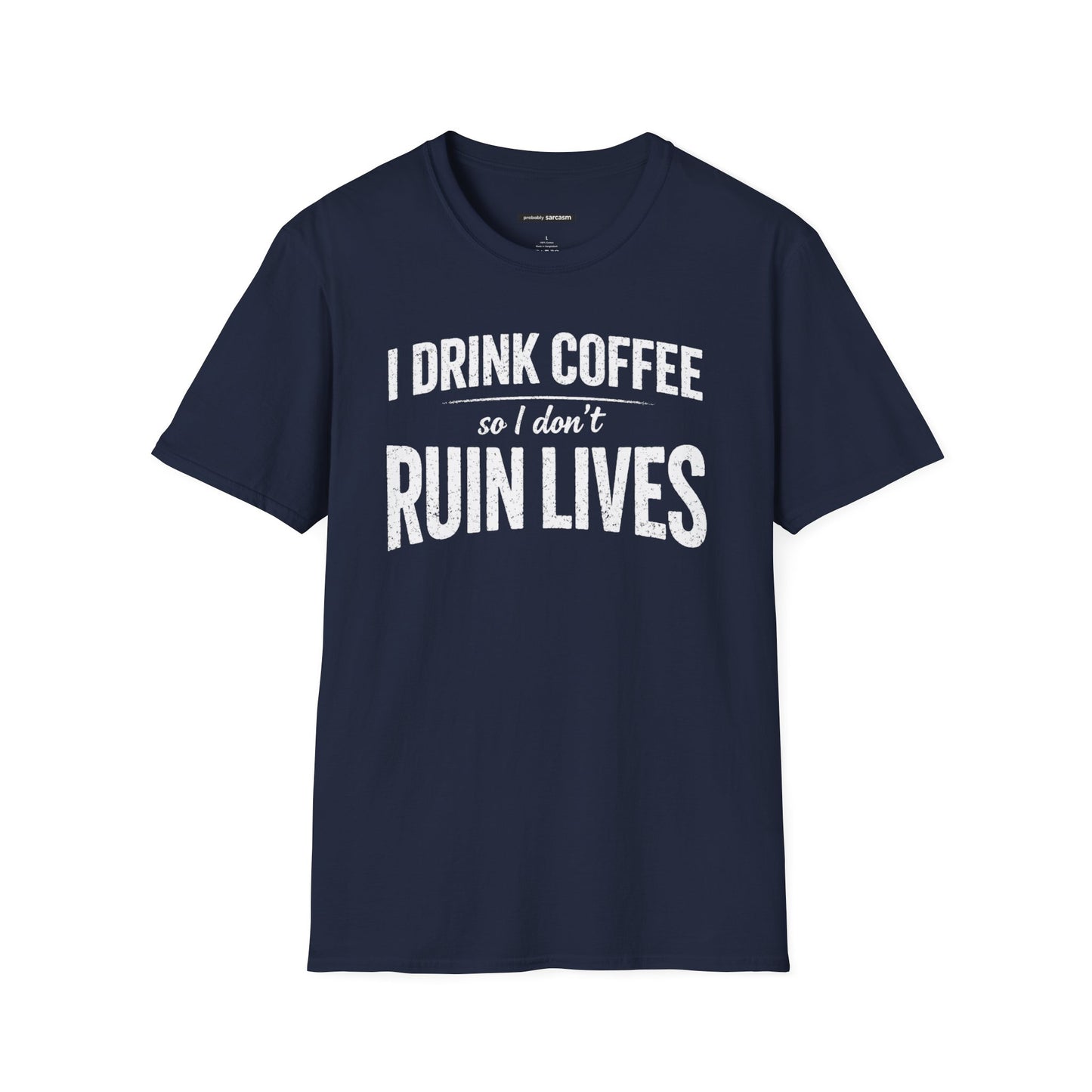 I DRINK COFFEE SO I DON'T RUIN LIVES