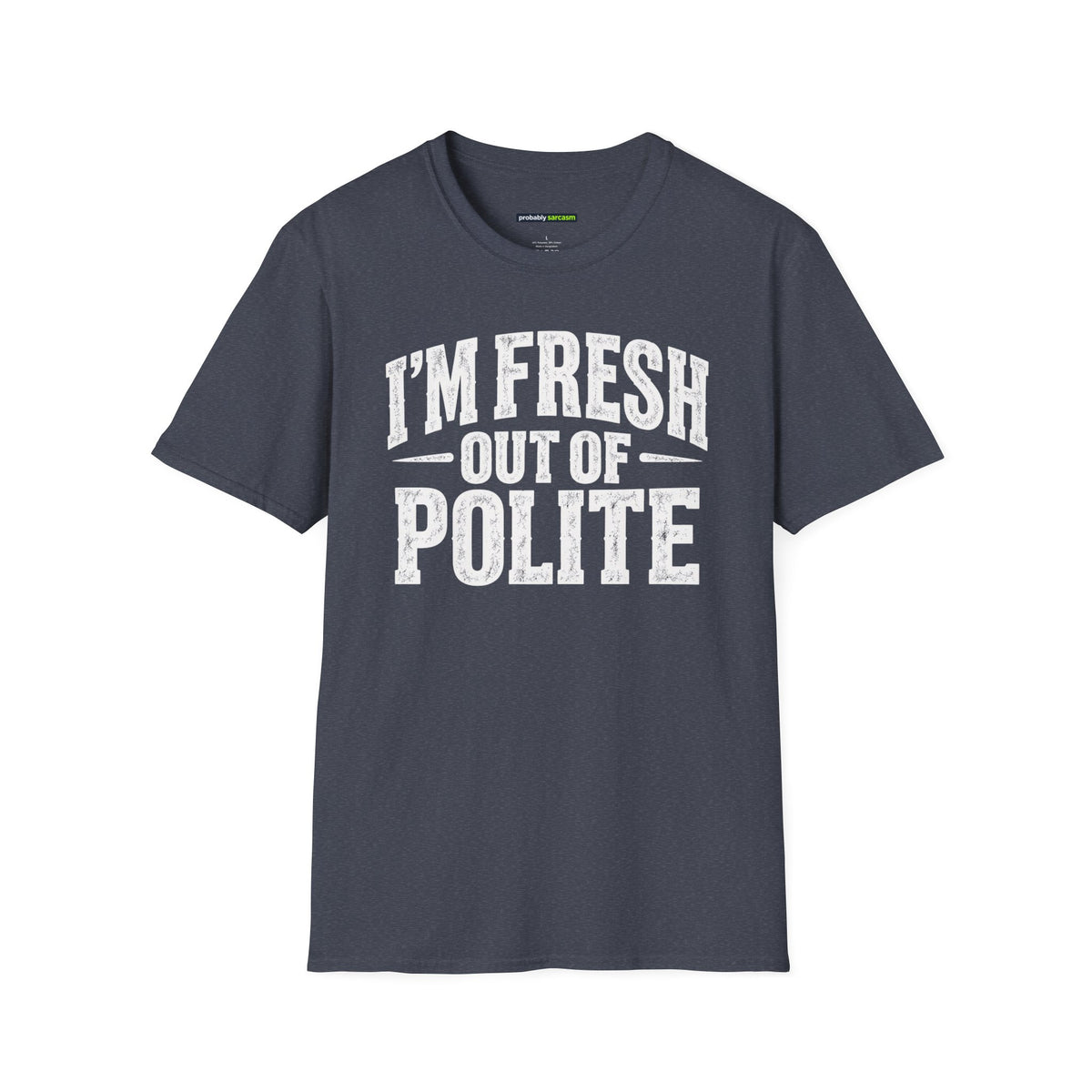 I'm Fresh Out Of Polite T-Shirt