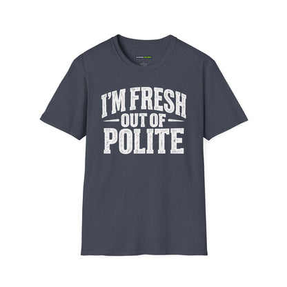 I'm Fresh Out Of Polite T-Shirt
