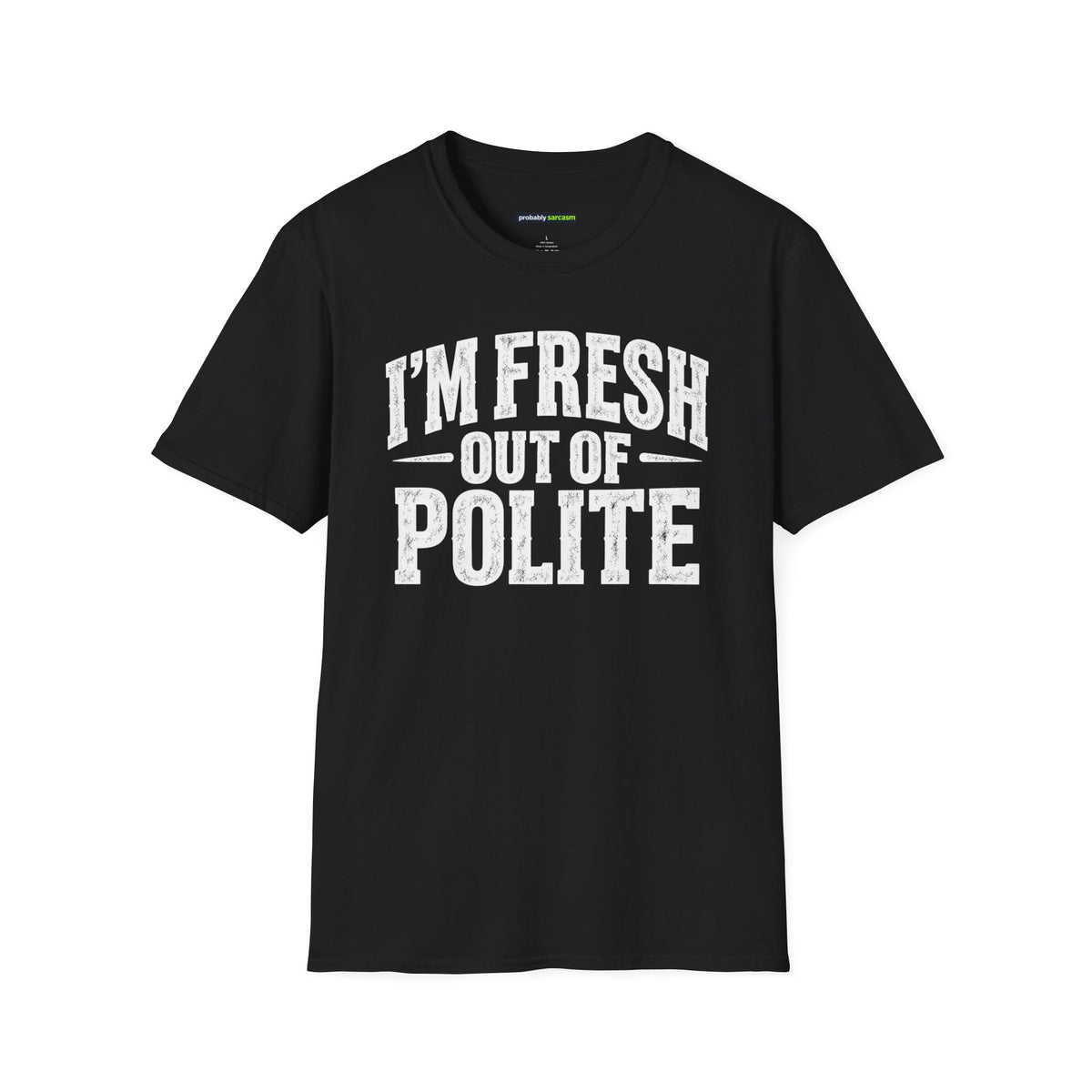 I'm Fresh Out Of Polite T-Shirt