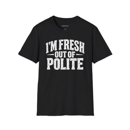 I'm Fresh Out Of Polite T-Shirt