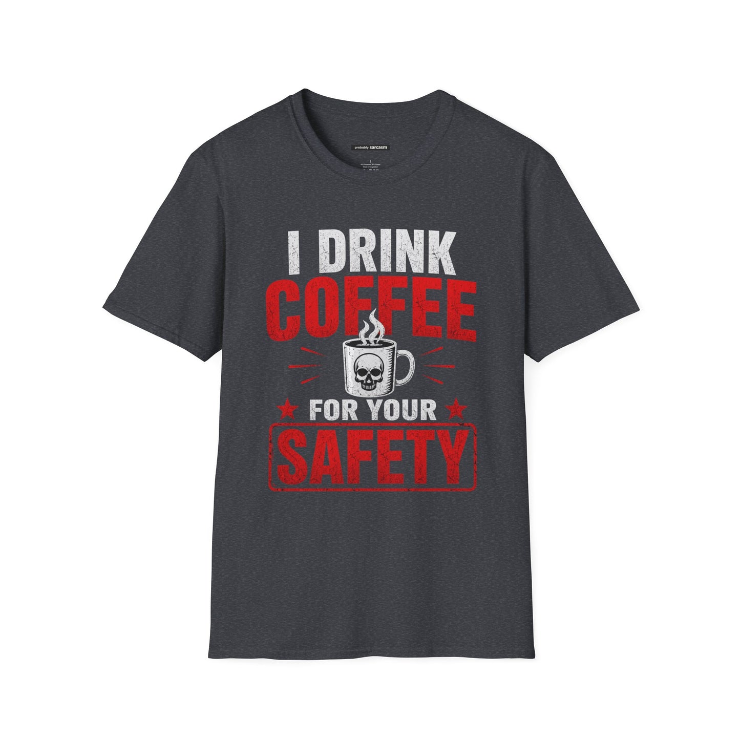I DRINK COFFEE FOR YOUR SAFETY
