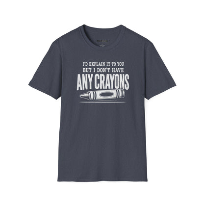 I'D EXPLAIN IT TO YOU BUT I DON'T HAVE ANY CRAYONS