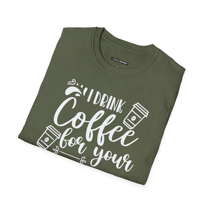 I Drink Coffee For Your Protection
