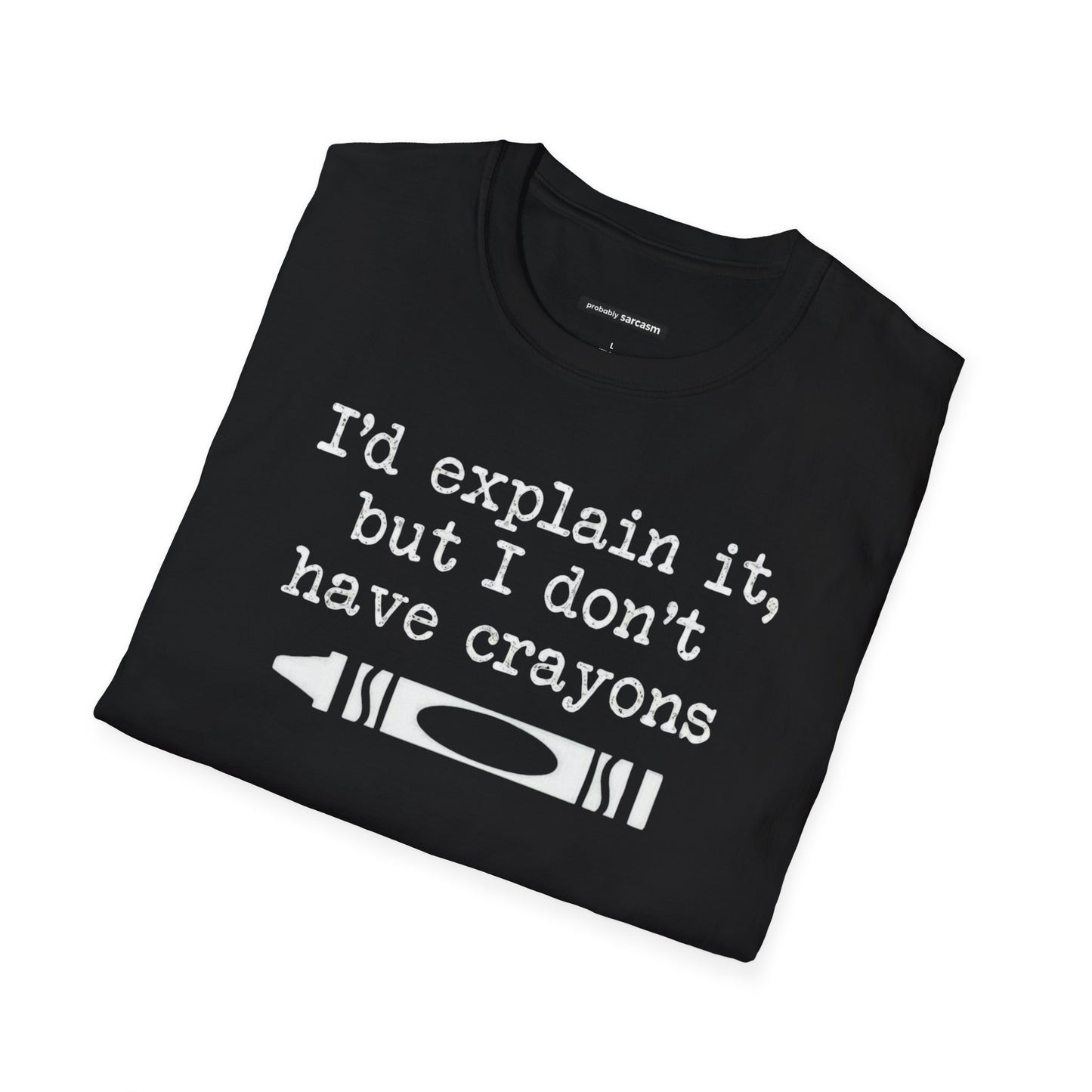 "I'd Explain It To You But I Don't Have Crayons"