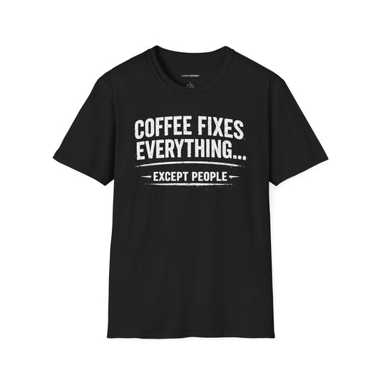 COFFEE FIXES EVERYTHING BUT PEOPLE