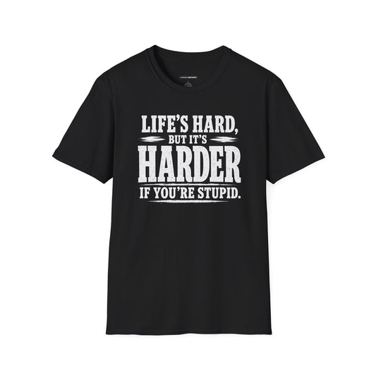 LIFE'S HARD BUT IT'S HARDER IF YOUR STUPID