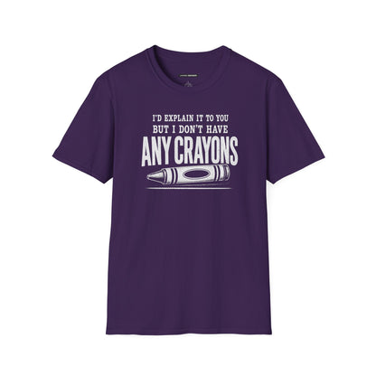 I'D EXPLAIN IT TO YOU BUT I DON'T HAVE ANY CRAYONS