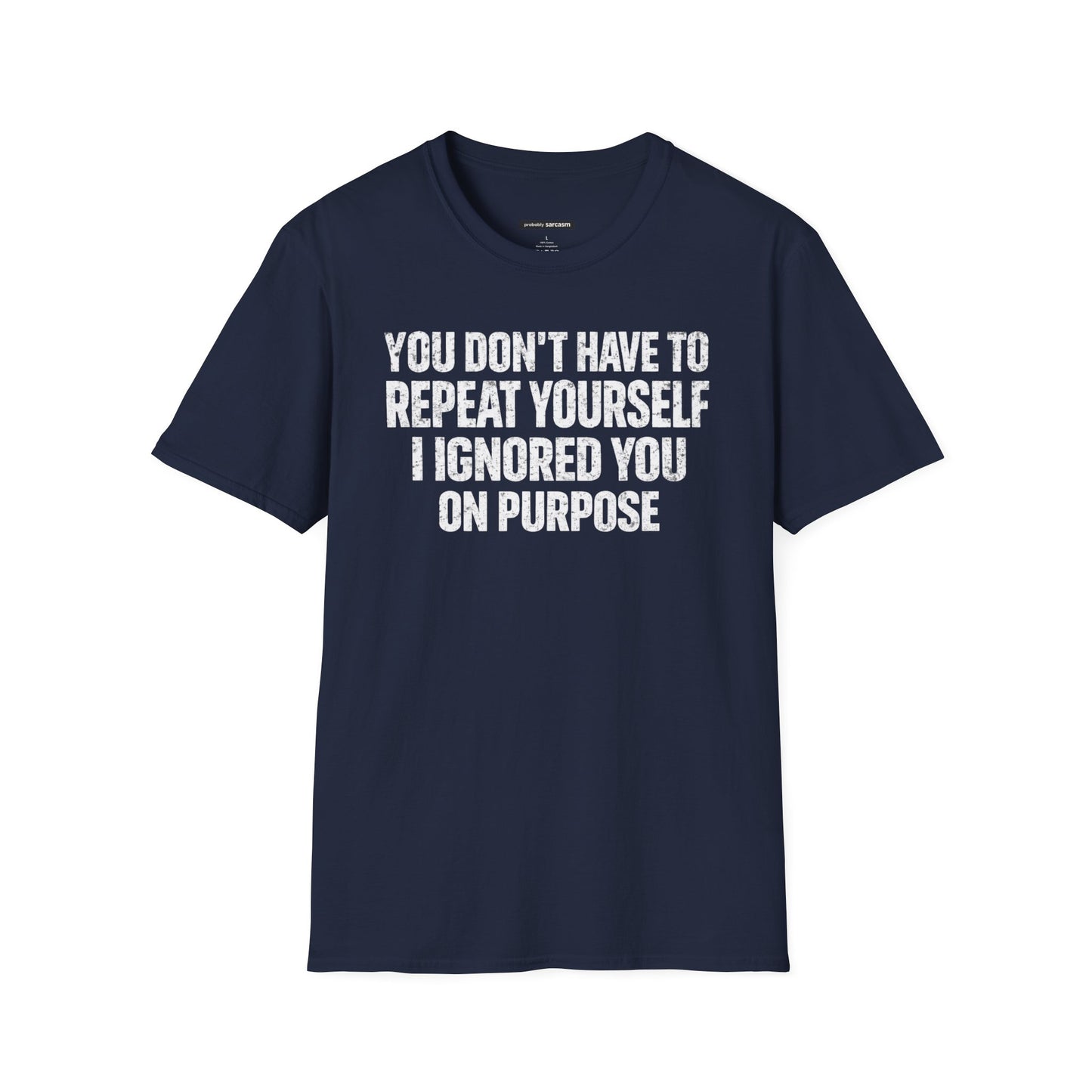 You don't have to  repeat yourself, I Ignored You On Purpose