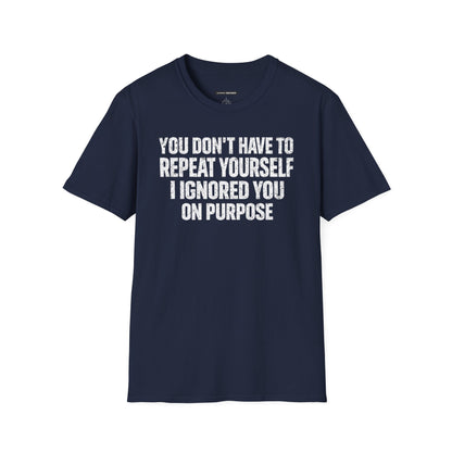 You don't have to  repeat yourself, I Ignored You On Purpose