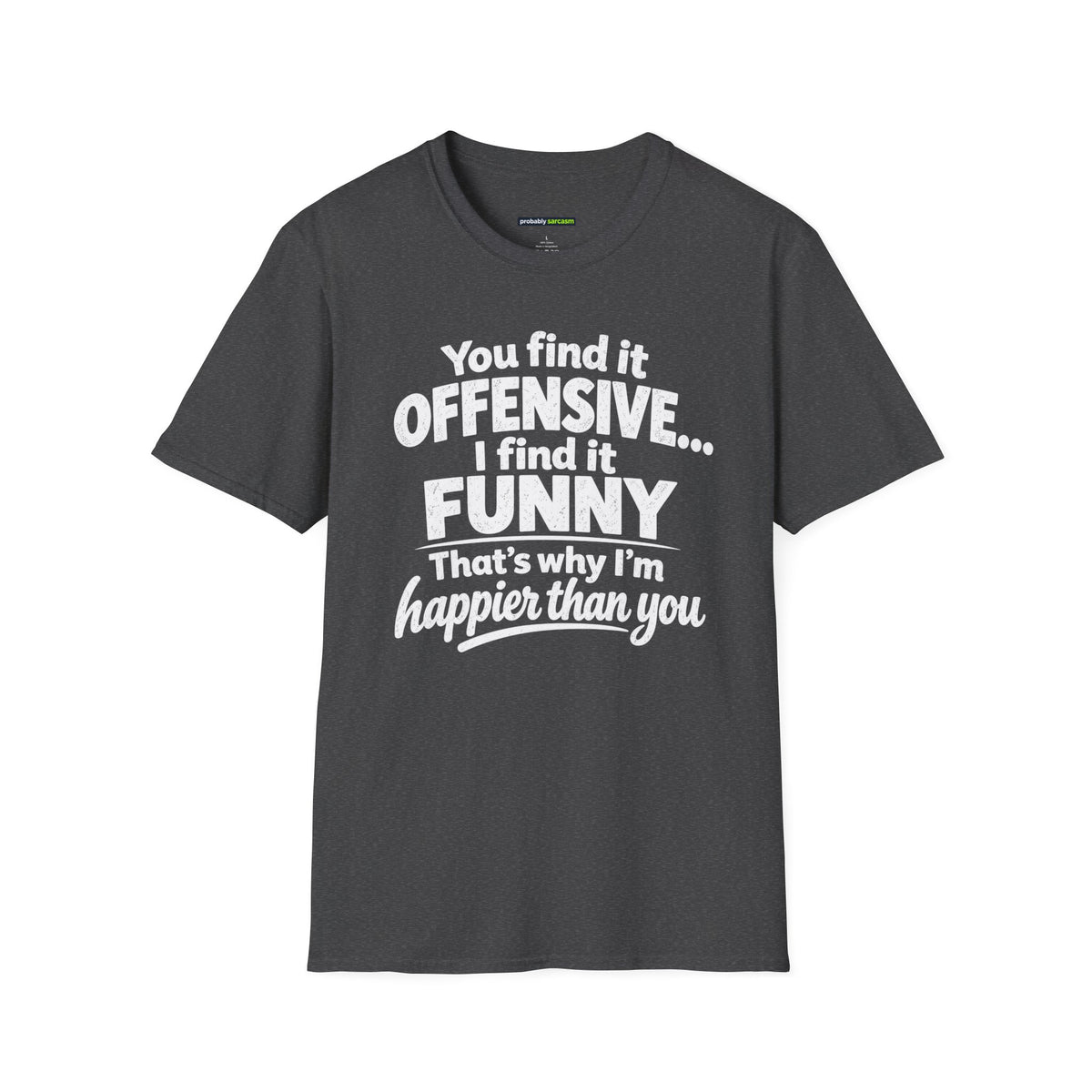 You find it offensive. I find it funny. That’s why I’m happier than you.