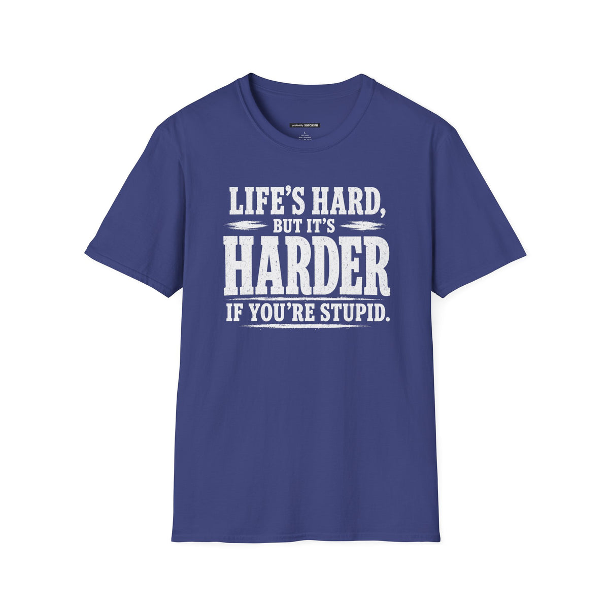 Life's hard but it's harder if you're stupid