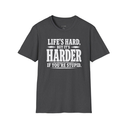 Life's hard but it's harder if you're stupid