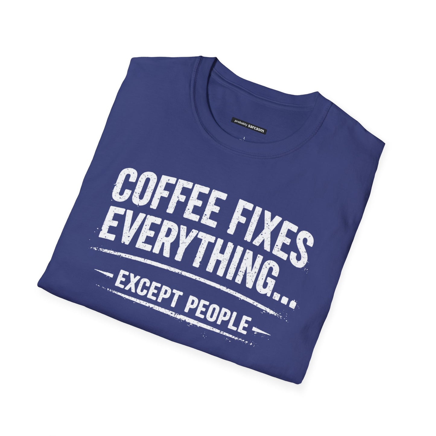 COFFEE FIXES EVERYTHING BUT PEOPLE