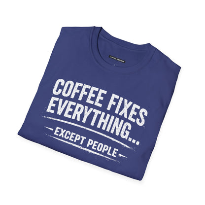 COFFEE FIXES EVERYTHING BUT PEOPLE