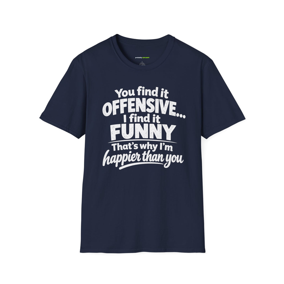 You find it offensive. I find it funny. That’s why I’m happier than you.