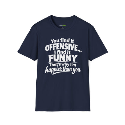 You find it offensive. I find it funny. That’s why I’m happier than you.