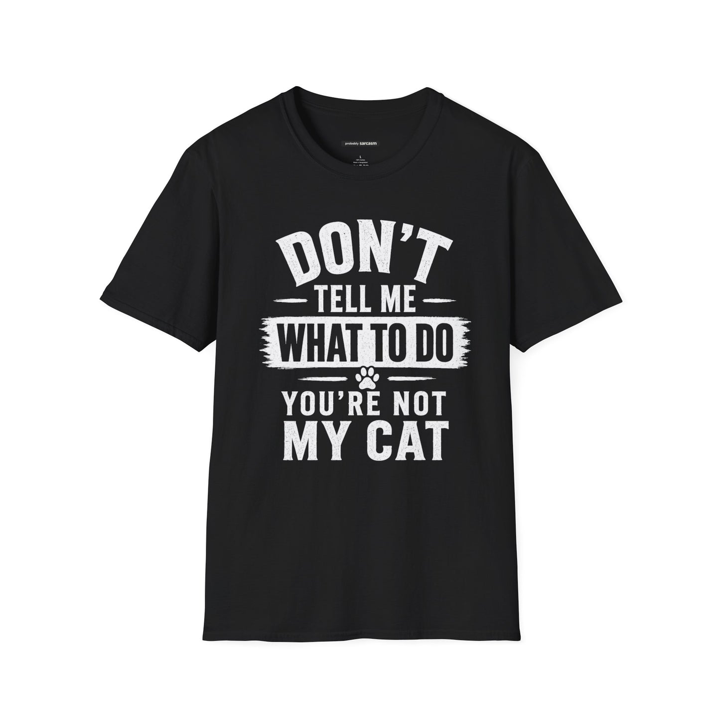 DON'T TELL ME WHAT TO DO YOU'RE NOT MY CAT