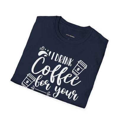 I Drink Coffee For Your Protection