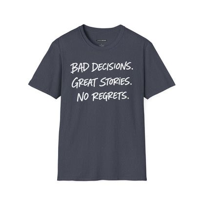 BAD DECISIONS, GREAT STORIES, NO REGRETS